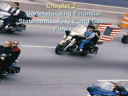 Chapter 2 - Understanding Financial Statements, Taxes, and Cash Flows  2005, Pearson Prentice Hall.