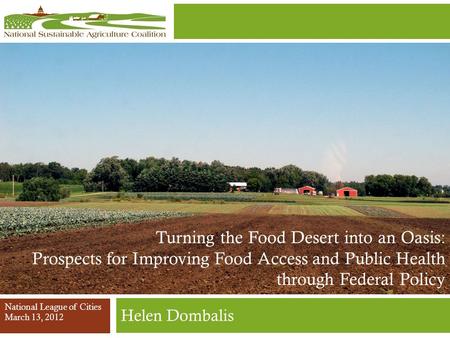 Helen Dombalis National League of Cities March 13, 2012 Turning the Food Desert into an Oasis: Prospects for Improving Food Access and Public Health through.