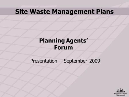 Site Waste Management Plans Presentation – September 2009 Planning Agents’ Forum.