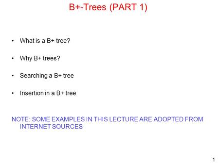 B+-Trees (PART 1) What is a B+ tree? Why B+ trees? Searching a B+ tree