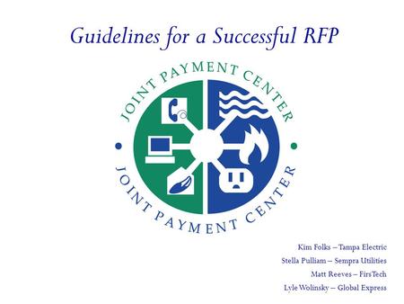 Intro Matt Reeves – FirsTech Lyle Wolinsky – Global Express Stella Pulliam – Sempra Utilities Kim Folks – Tampa Electric Guidelines for a Successful RFP.