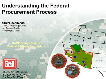 OREGON IDAHO WYOMING COLORADO NEVADA NEW MEXICO TEXAS UTAH ARIZONA CALIFORNIA US Army Corps of Engineers BUILDING STRONG ® And Taking Care Of People! SAME.