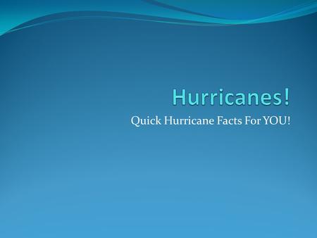 Quick Hurricane Facts For YOU!. What is a Hurricane? Intense low-pressure storms that have sustained winds of at LEAST 74mph – an organized system of.