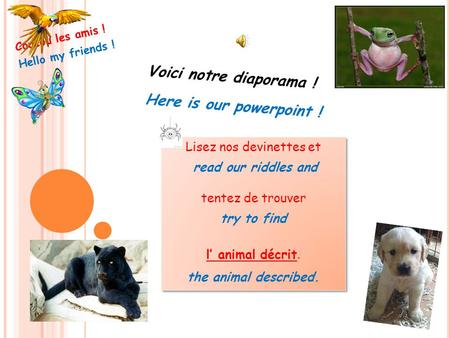 Coucou les amis ! Hello my friends ! Voici notre diaporama ! Here is our powerpoint ! Lisez nos devinettes et read our riddles and tentez de trouver try.