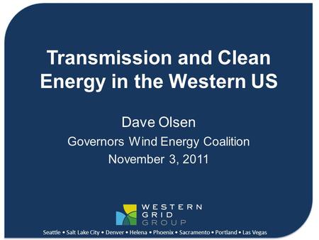 Connecting Clean Energy in the West Transmission and Clean Energy in the Western US Dave Olsen Governors Wind Energy Coalition November 3, 2011 Seattle.