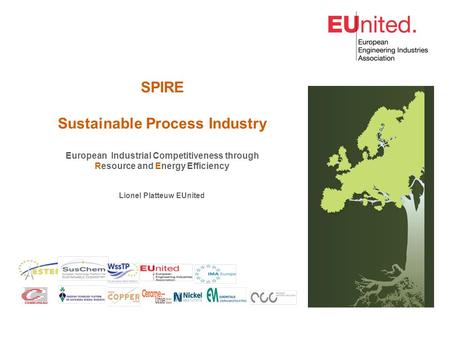 SPIRE Sustainable Process Industry European Industrial Competitiveness through Resource and Energy Efficiency Lionel Platteuw EUnited.