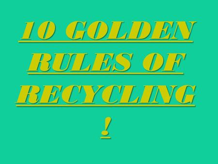 10 GOLDEN RULES OF RECYCLING!