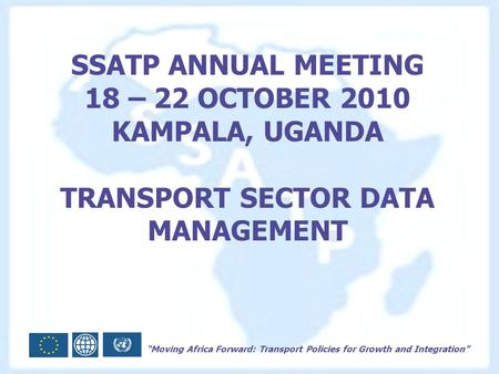 “Moving Africa Forward: Transport Policies for Growth and Integration” SSATP ANNUAL MEETING 18 – 22 OCTOBER 2010 KAMPALA, UGANDA TRANSPORT SECTOR DATA.