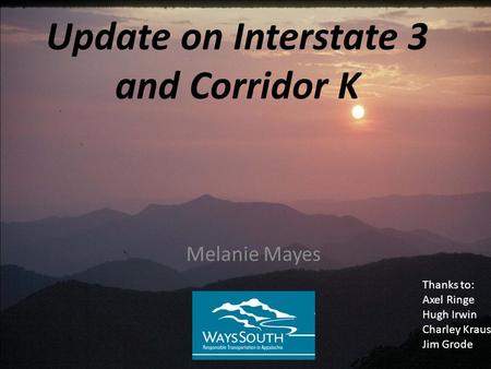 Update on Interstate 3 and Corridor K Melanie Mayes Thanks to: Axel Ringe Hugh Irwin Charley Kraus Jim Grode.