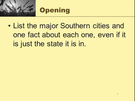 1 Opening List the major Southern cities and one fact about each one, even if it is just the state it is in.