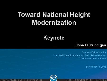 Assistant Administrator National Oceanic and Atmospheric Administration National Ocean Service September 18, 2008 John H. Dunnigan Toward National Height.