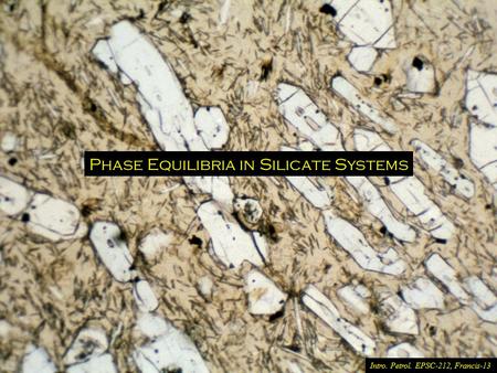 Phase Equilibria in Silicate Systems Intro. Petrol. EPSC-212, Francis-13.