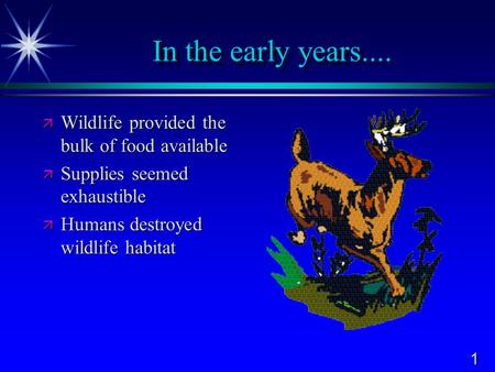 1 In the early years....  Wildlife provided the bulk of food available  Supplies seemed exhaustible  Humans destroyed wildlife habitat.