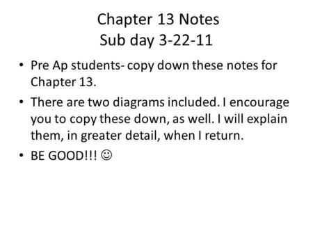 Chapter 13 Notes Sub day 3-22-11 Pre Ap students- copy down these notes for Chapter 13. There are two diagrams included. I encourage you to copy these.