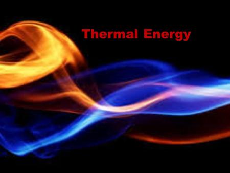 Thermal Energy.