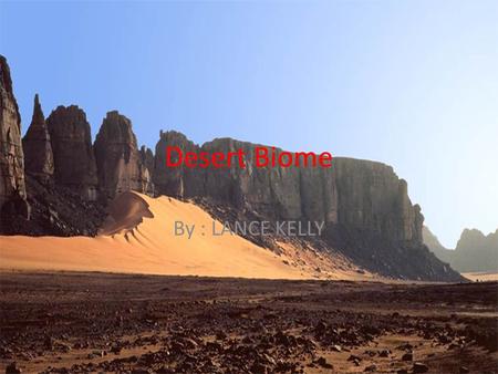 Desert Biome By : LANCE KELLY. Mojave Desert The Mojave Desert receives less than 10 inches of rain a year and is generally between 3,000 and 6,000 feet.