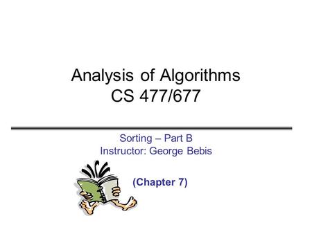 Analysis of Algorithms CS 477/677 Sorting – Part B Instructor: George Bebis (Chapter 7)