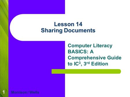 1 Lesson 14 Sharing Documents Computer Literacy BASICS: A Comprehensive Guide to IC 3, 3 rd Edition Morrison / Wells.