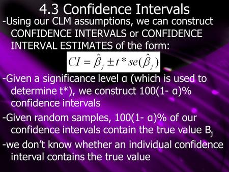 4.3 Confidence Intervals -Using our CLM assumptions, we can construct CONFIDENCE INTERVALS or CONFIDENCE INTERVAL ESTIMATES of the form: -Given a significance.