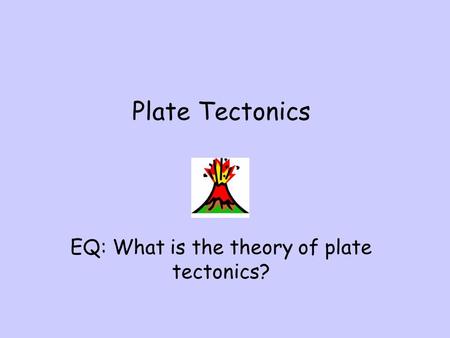 EQ: What is the theory of plate tectonics?