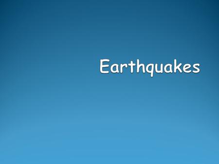 Earthquakes.