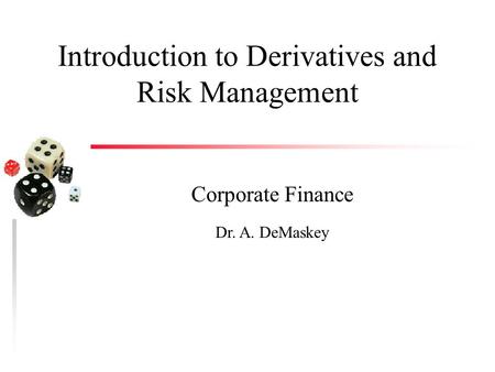 Introduction to Derivatives and Risk Management Corporate Finance Dr. A. DeMaskey.