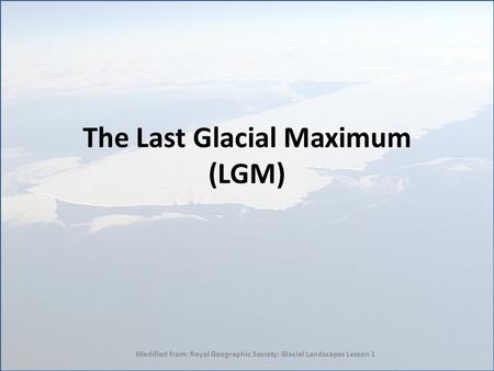 The Last Glacial Maximum (LGM)