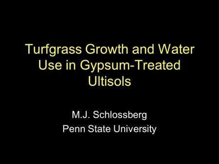 Turfgrass Growth and Water Use in Gypsum-Treated Ultisols M.J. Schlossberg Penn State University.