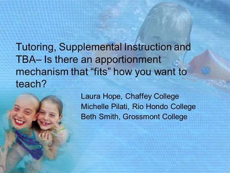 Tutoring, Supplemental Instruction and TBA– Is there an apportionment mechanism that “fits” how you want to teach? Laura Hope, Chaffey College Michelle.