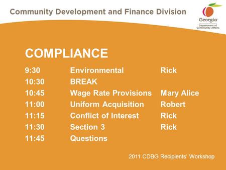 2011 CDBG Recipients’ Workshop COMPLIANCE 9:30EnvironmentalRick 10:30BREAK 10:45Wage Rate ProvisionsMary Alice 11:00Uniform Acquisition Robert 11:15Conflict.