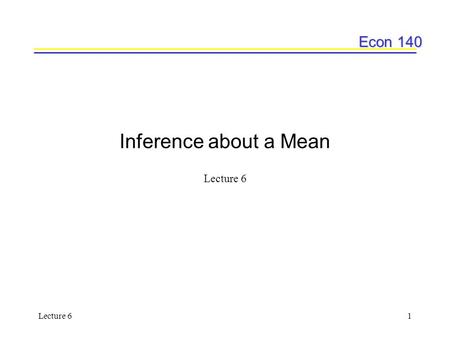 Econ 140 Lecture 61 Inference about a Mean Lecture 6.