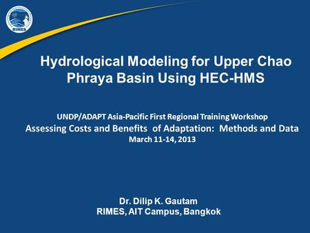 Hydrological Modeling for Upper Chao Phraya Basin Using HEC-HMS UNDP/ADAPT Asia-Pacific First Regional Training Workshop Assessing Costs and Benefits of.