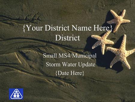 {Your District Name Here} District Small MS4/Municipal Storm Water Update {Date Here}