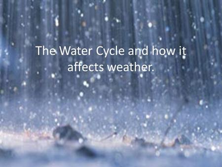 The Water Cycle and how it affects weather. Water is essential to life on earth.