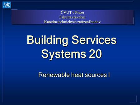 ČVUT v Praze Fakulta stavební Katedra technických zařízení budov ČVUT v Praze Fakulta stavební Katedra technických zařízení budov Building Services Systems.