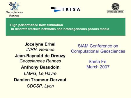 High performance flow simulation in discrete fracture networks and heterogeneous porous media Jocelyne Erhel INRIA Rennes Jean-Raynald de Dreuzy Geosciences.