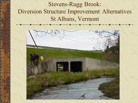 Stevens-Rugg Brook: Diversion Structure Improvement Alternatives St Albans, Vermont.