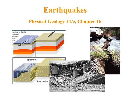 Earthquakes Physical Geology 11/e, Chapter 16