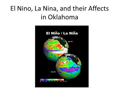 El Nino, La Nina, and their Affects in Oklahoma. El Nino Conditions Warming of central and eastern equatorial Pacific waters Trade wind differences –