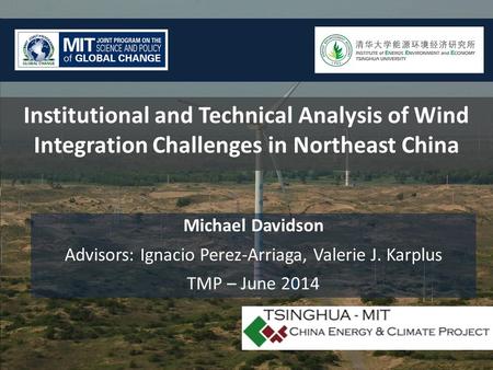 Institutional and Technical Analysis of Wind Integration Challenges in Northeast China Michael Davidson Advisors: Ignacio Perez-Arriaga, Valerie J. Karplus.