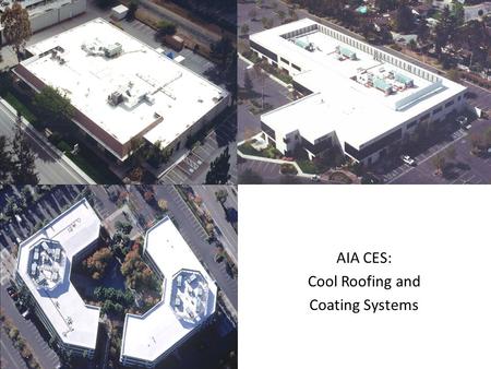 AIA CES: Cool Roofing and Coating Systems. Credit earned on completion of this program will be reported to CES Records for AIA members. Certificates of.