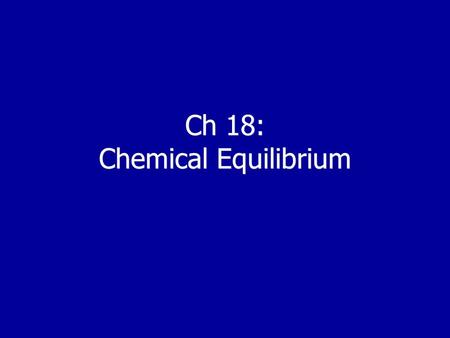 Ch 18: Chemical Equilibrium