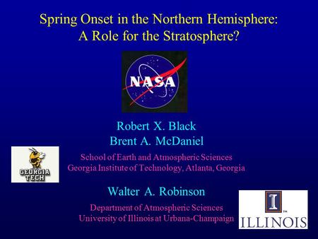 Spring Onset in the Northern Hemisphere: A Role for the Stratosphere? Robert X. Black Brent A. McDaniel School of Earth and Atmospheric Sciences Georgia.