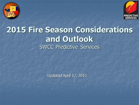 2015 Fire Season Considerations and Outlook SWCC Predictive Services Updated April 17, 2015.