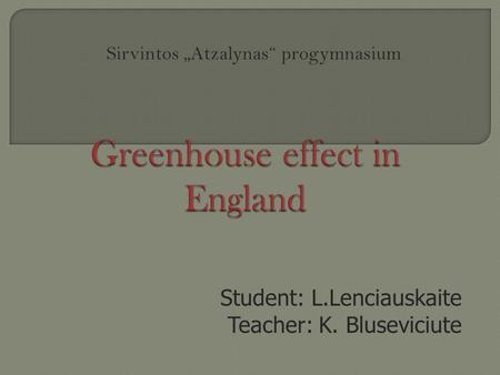 Student: L.Lenciauskaite Teacher: K. Bluseviciute Sirvintos „Atzalynas“ progymnasium.