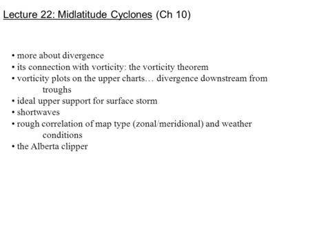 Lecture 22: Midlatitude Cyclones (Ch 10) more about divergence its connection with vorticity: the vorticity theorem vorticity plots on the upper charts…