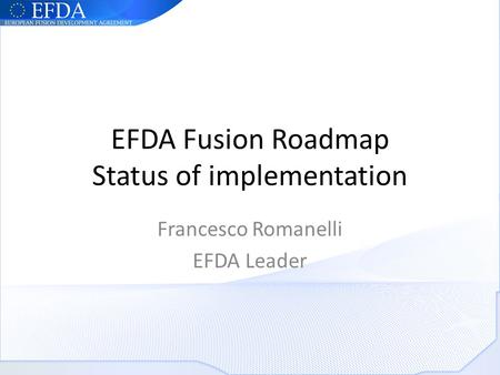 EFDA Fusion Roadmap Status of implementation Francesco Romanelli EFDA Leader.