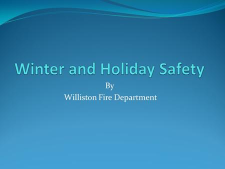 By Williston Fire Department. Importance Of Fire Safety Fire kills more Americans than all natural disasters combined. Annually 4,000 people will lose.