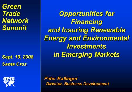 Sept. 19, 2008 Santa Cruz Green Trade Network Summit Sept. 19, 2008 Santa Cruz Opportunities for Financing and Insuring Renewable Energy and Environmental.