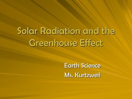 Solar Radiation and the Greenhouse Effect Earth Science Ms. Kurtzweil.